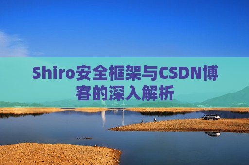 Shiro安全框架与CSDN博客的深入解析